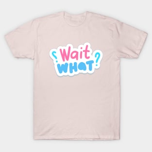 Wait What? T-Shirt